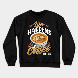 Life Happens Coffee Helps Funny Caffeine Lover Crewneck Sweatshirt